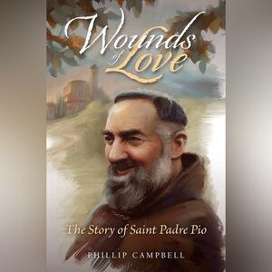 Wounds of Love the Story of Saint Padre Pio by Phillip Campbell Paperback NEW